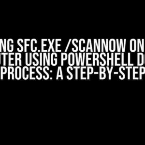 Executing sfc.exe /scannow on Remote Computer Using PowerShell Doesn’t Show Process: A Step-by-Step Guide