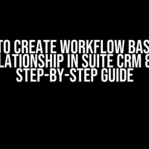 How to Create Workflow Based on Relationship in Suite CRM 8: A Step-by-Step Guide