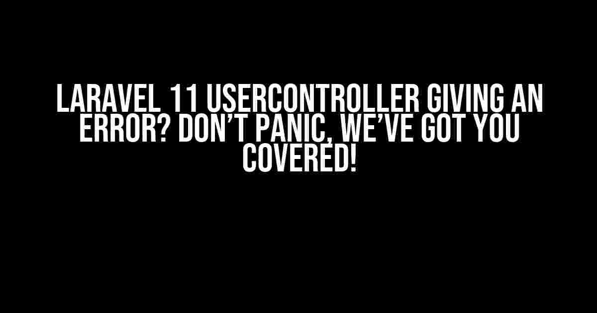 Laravel 11 UserController Giving an Error? Don’t Panic, We’ve Got You Covered!