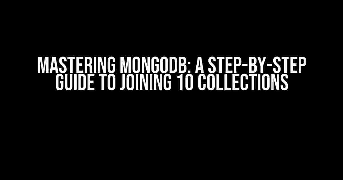 Mastering MongoDB: A Step-by-Step Guide to Joining 10 Collections