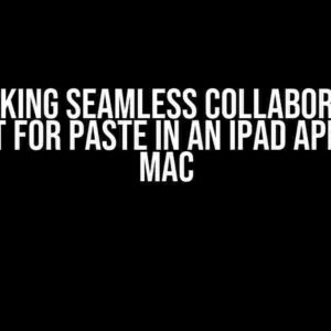 Unlocking Seamless Collaboration: Support for Paste in an iPad App on the Mac