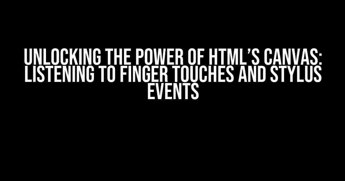 Unlocking the Power of HTML’s Canvas: Listening to Finger Touches and Stylus Events