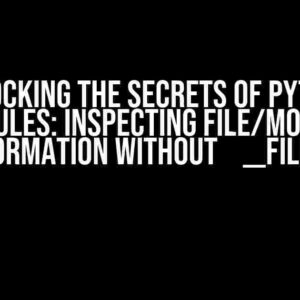 Unlocking the Secrets of Python Modules: Inspecting File/Module Information without `__file__`