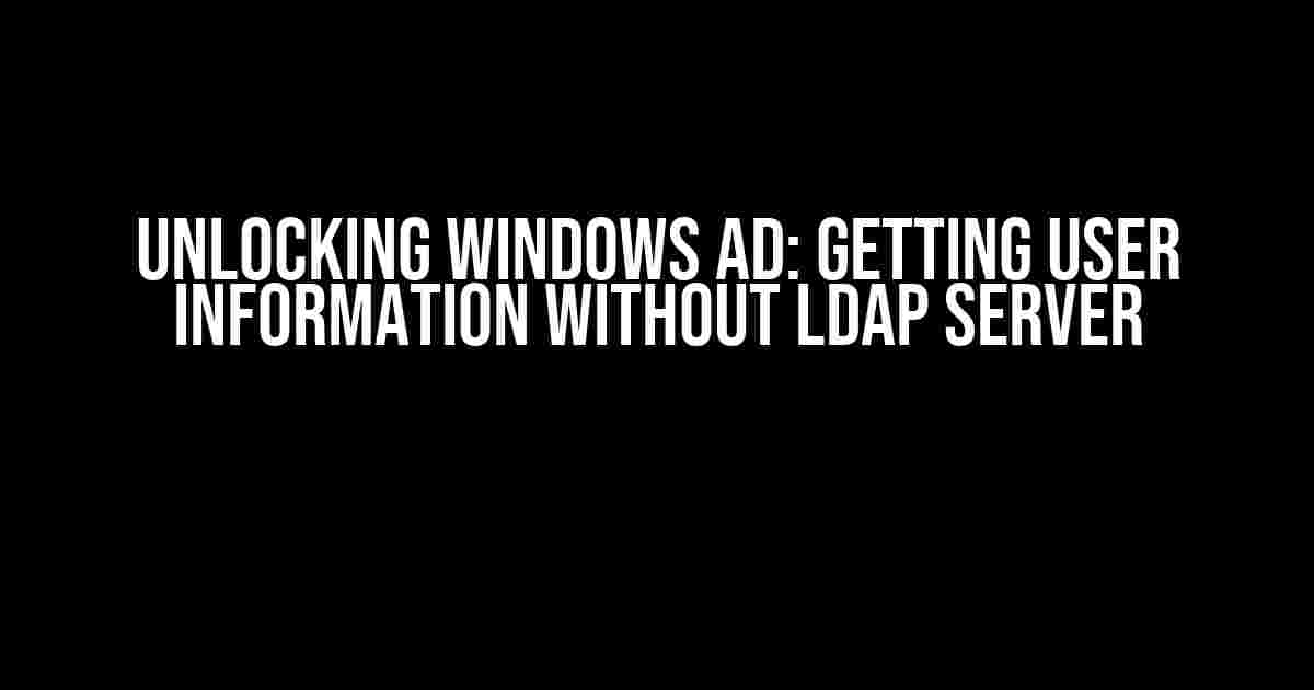 Unlocking Windows AD: Getting User Information Without LDAP Server